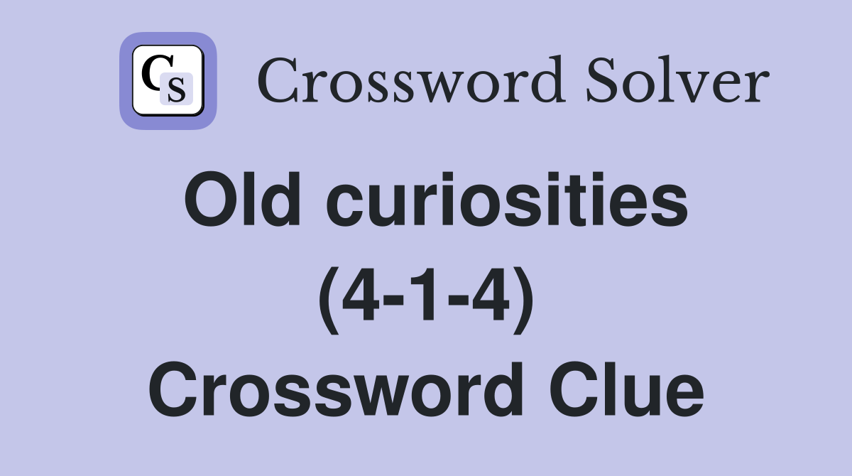 Old curiosities (4-1-4) Crossword Clue
