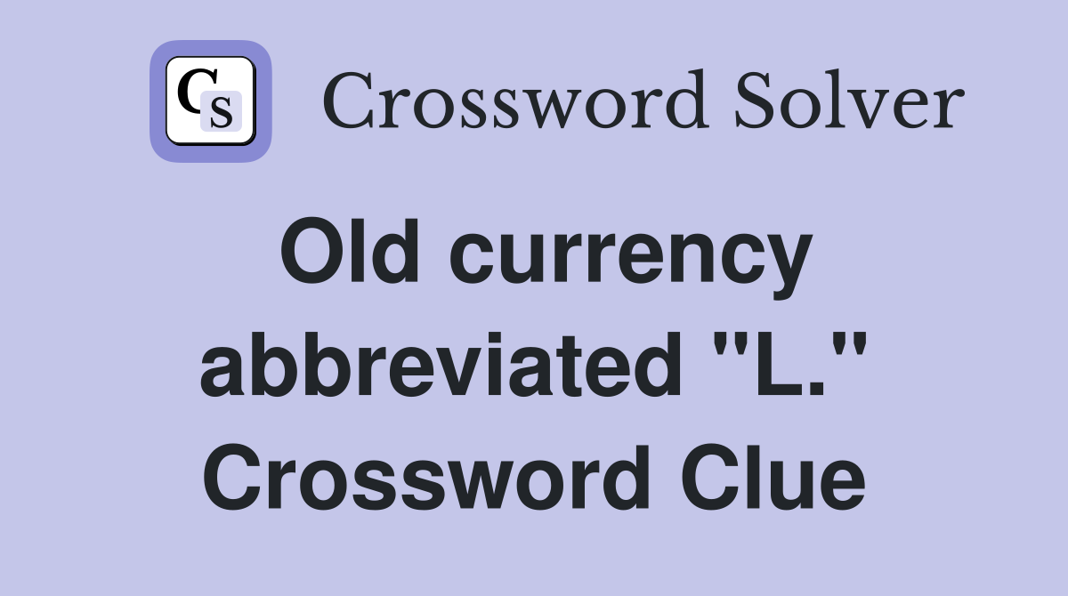 Old currency abbreviated "L." Crossword Clue