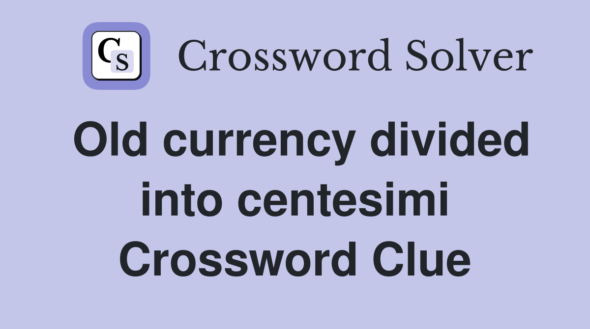 Old currency divided into centesimi Crossword Clue