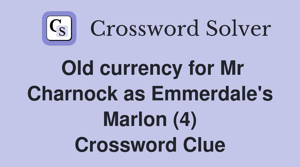 Old currency for Mr Charnock as Emmerdale's Marlon (4) Crossword Clue