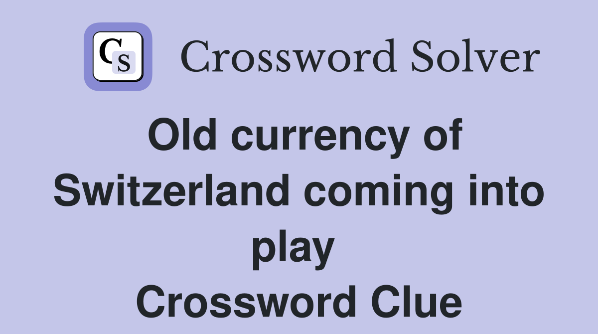 Old currency of Switzerland coming into play  Crossword Clue