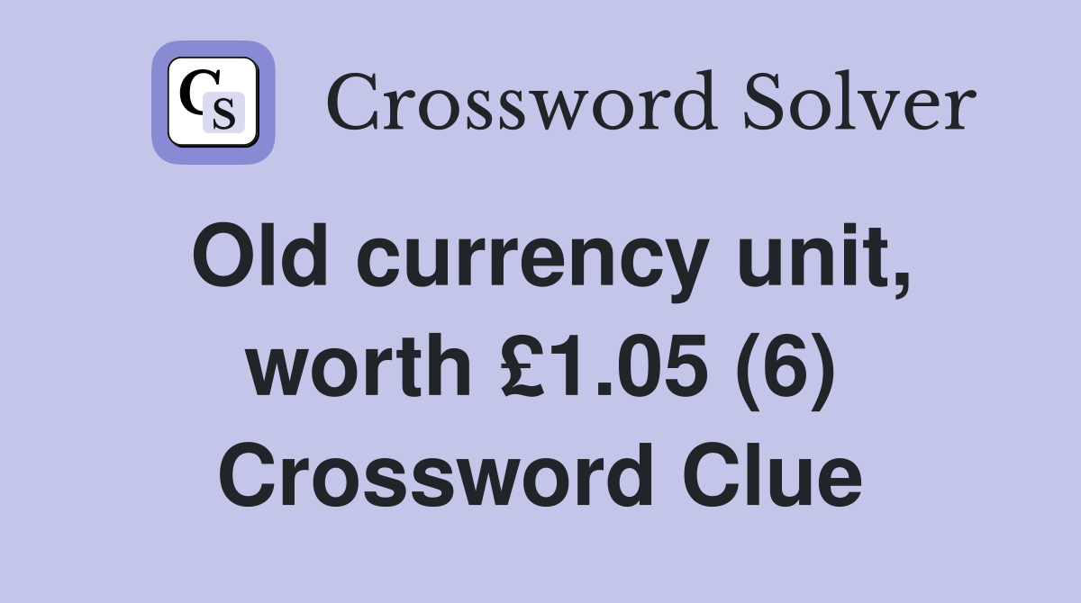 Old currency unit, worth £1.05 (6) Crossword Clue