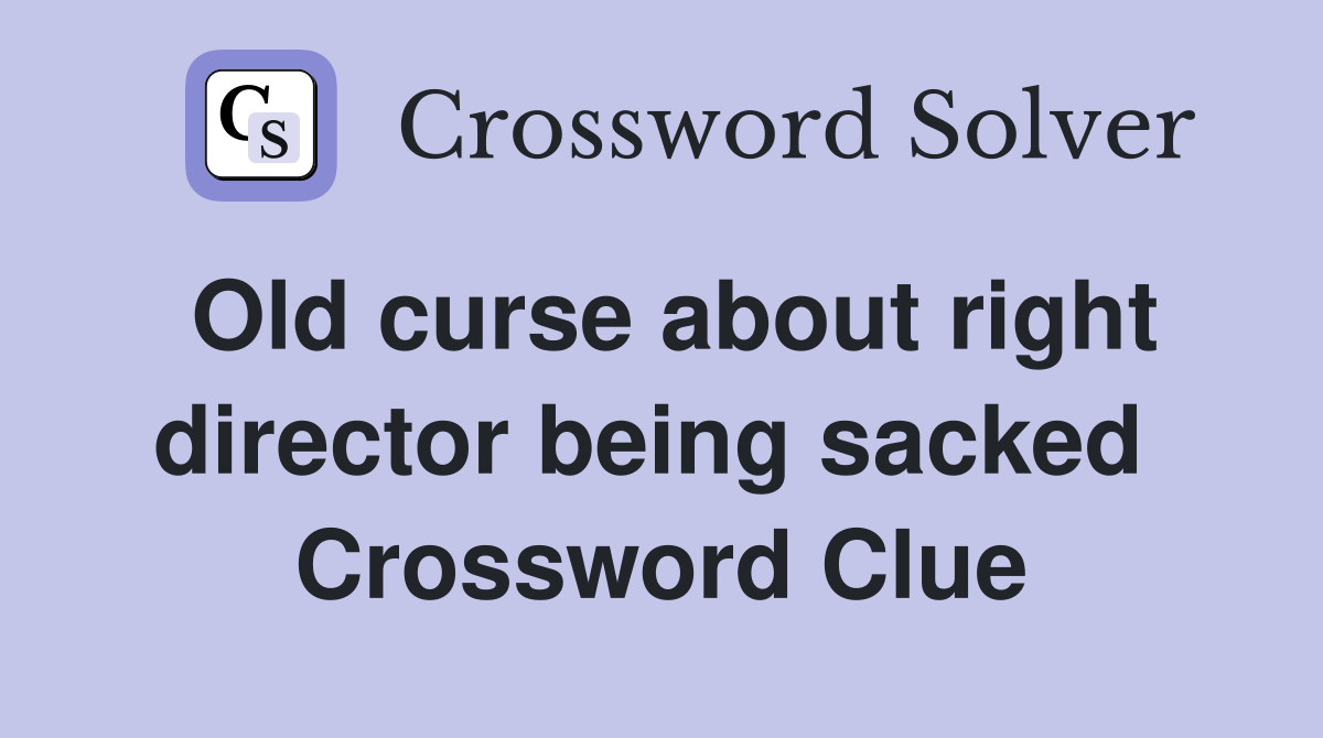 Old curse about right director being sacked  Crossword Clue