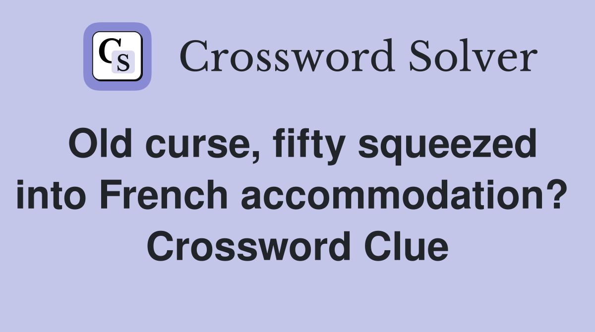Old curse, fifty squeezed into French accommodation?  Crossword Clue