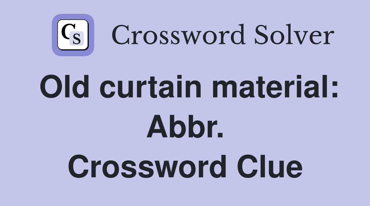 Old curtain material: Abbr. Crossword Clue