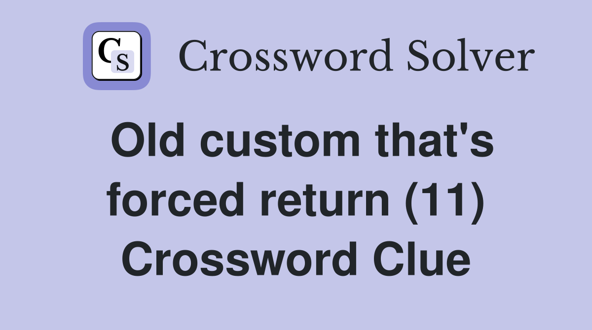 Old custom that's forced return (11) Crossword Clue