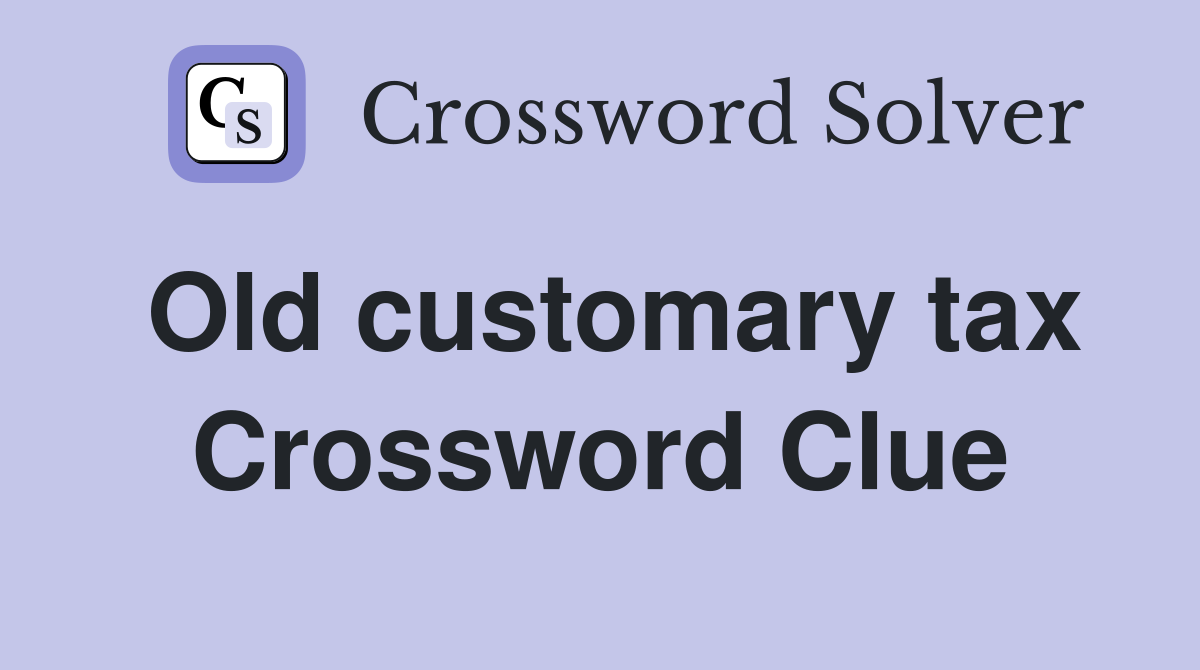Old customary tax Crossword Clue