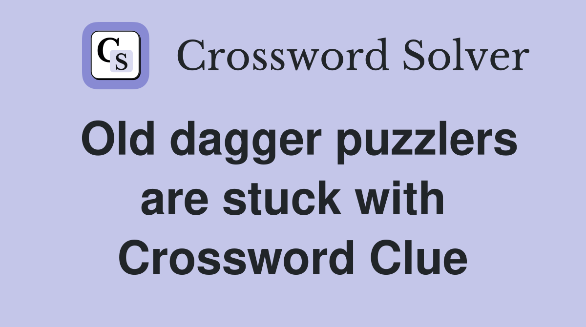 Old dagger puzzlers are stuck with Crossword Clue