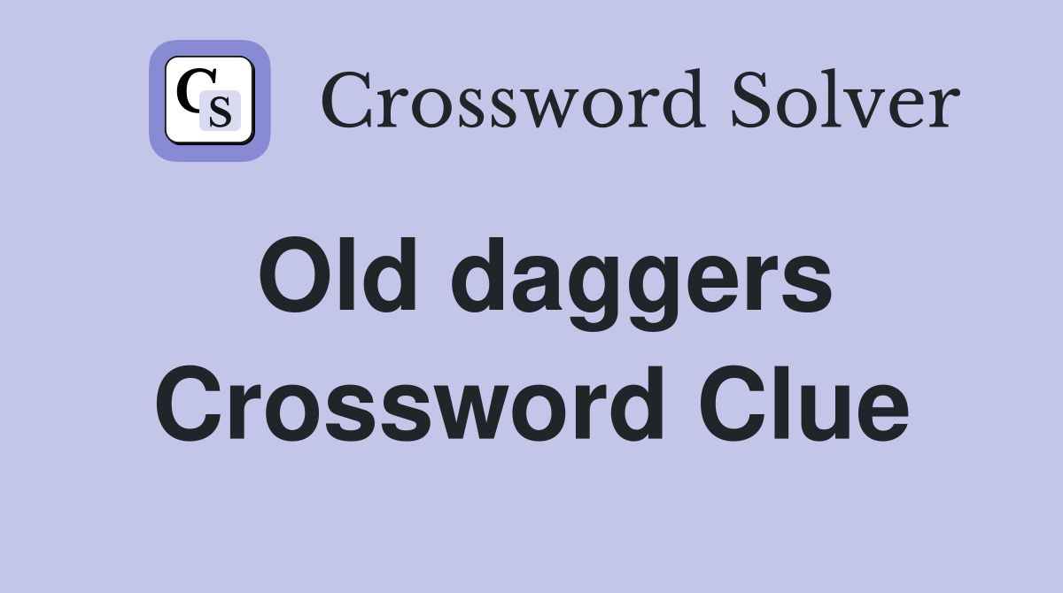 Old daggers Crossword Clue