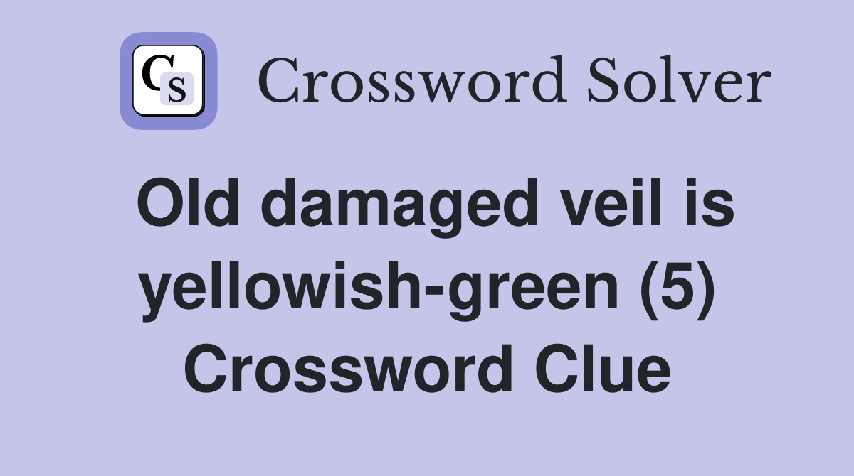 Old damaged veil is yellowish-green (5) Crossword Clue