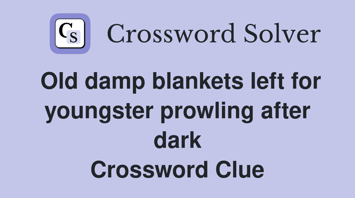 Old damp blankets left for youngster prowling after dark Crossword Clue