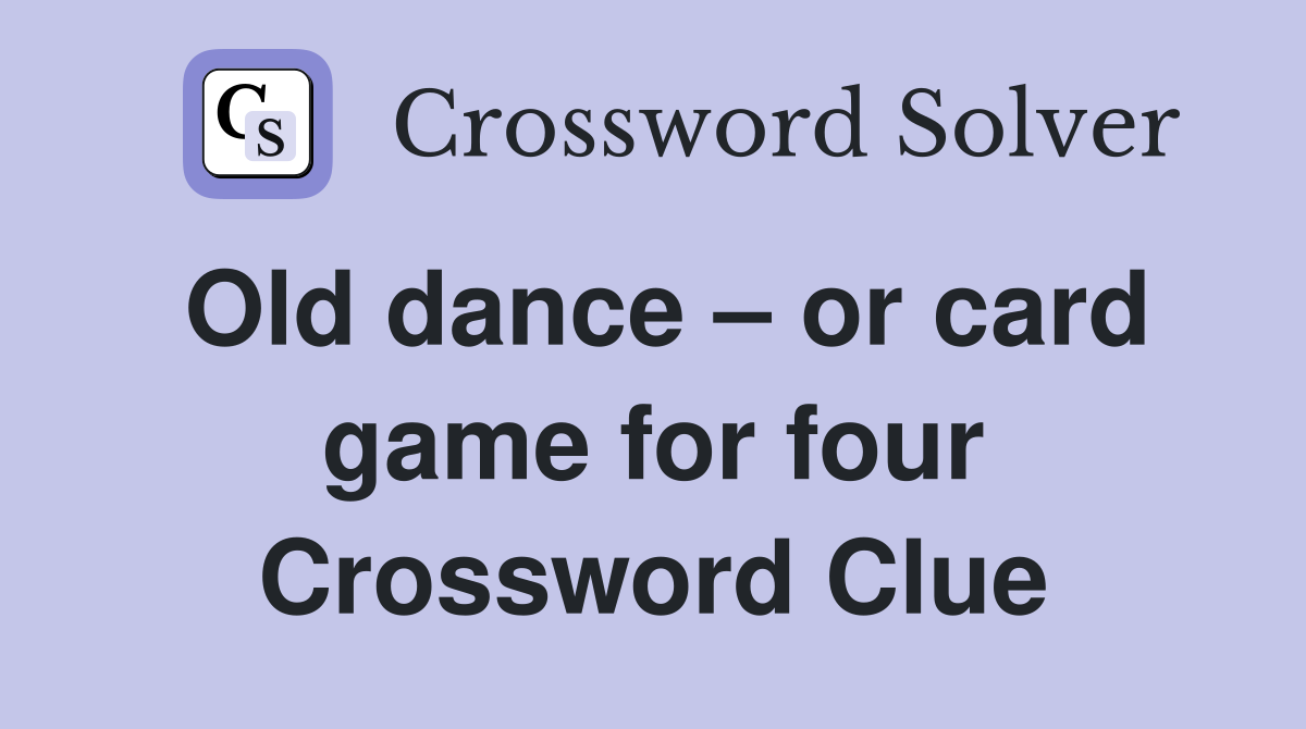 Old dance – or card game for four Crossword Clue