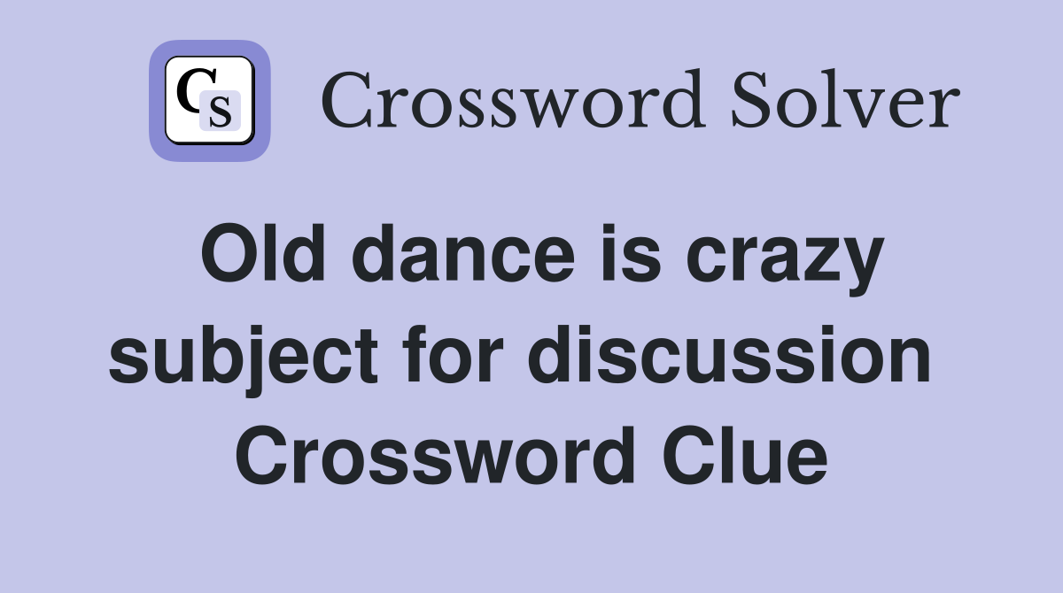 Old dance is crazy subject for discussion  Crossword Clue