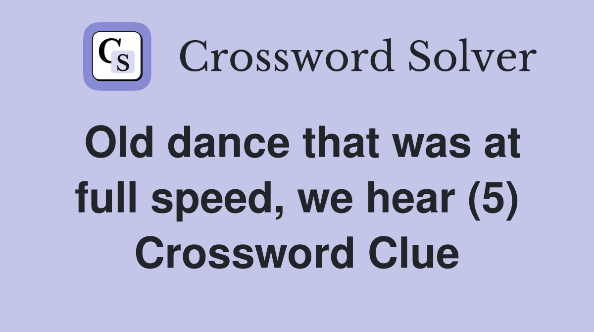 Old dance that was at full speed, we hear (5) Crossword Clue