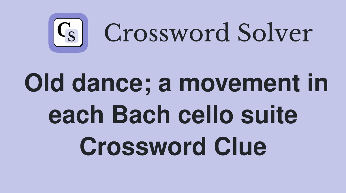Old dance; a movement in each Bach cello suite Crossword Clue