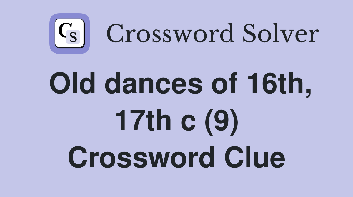 Old dances of 16th, 17th c (9) Crossword Clue