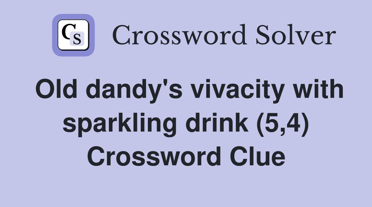 Old dandy's vivacity with sparkling drink (5,4) Crossword Clue
