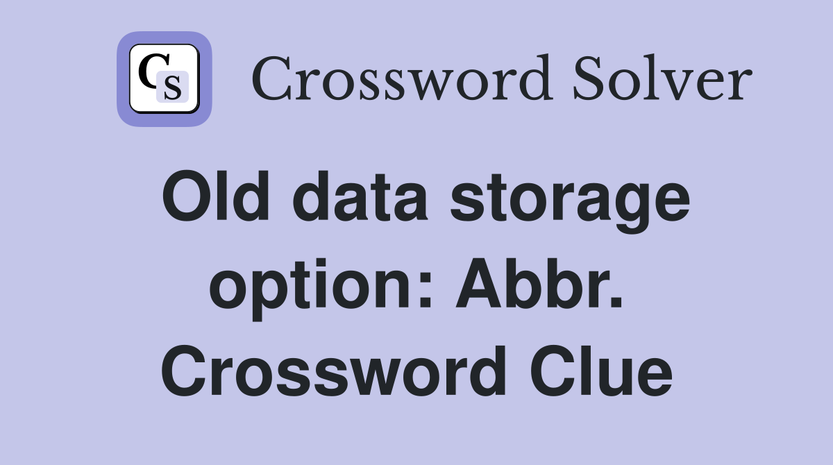 Old data storage option: Abbr. Crossword Clue
