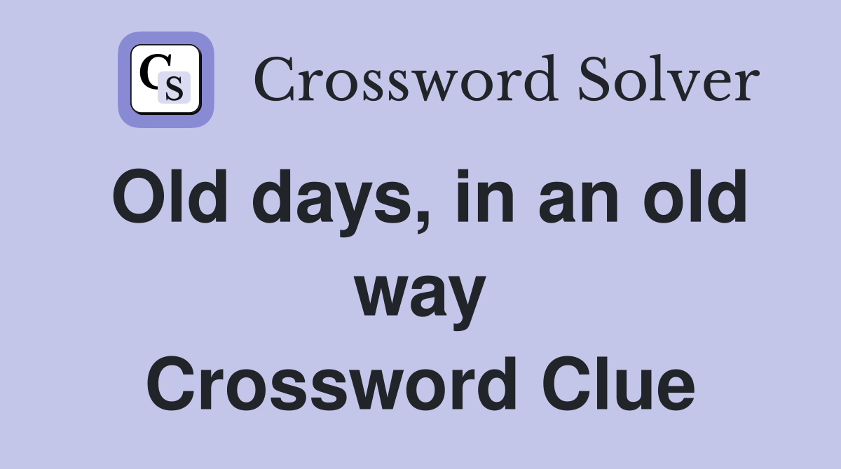 Old days, in an old way Crossword Clue
