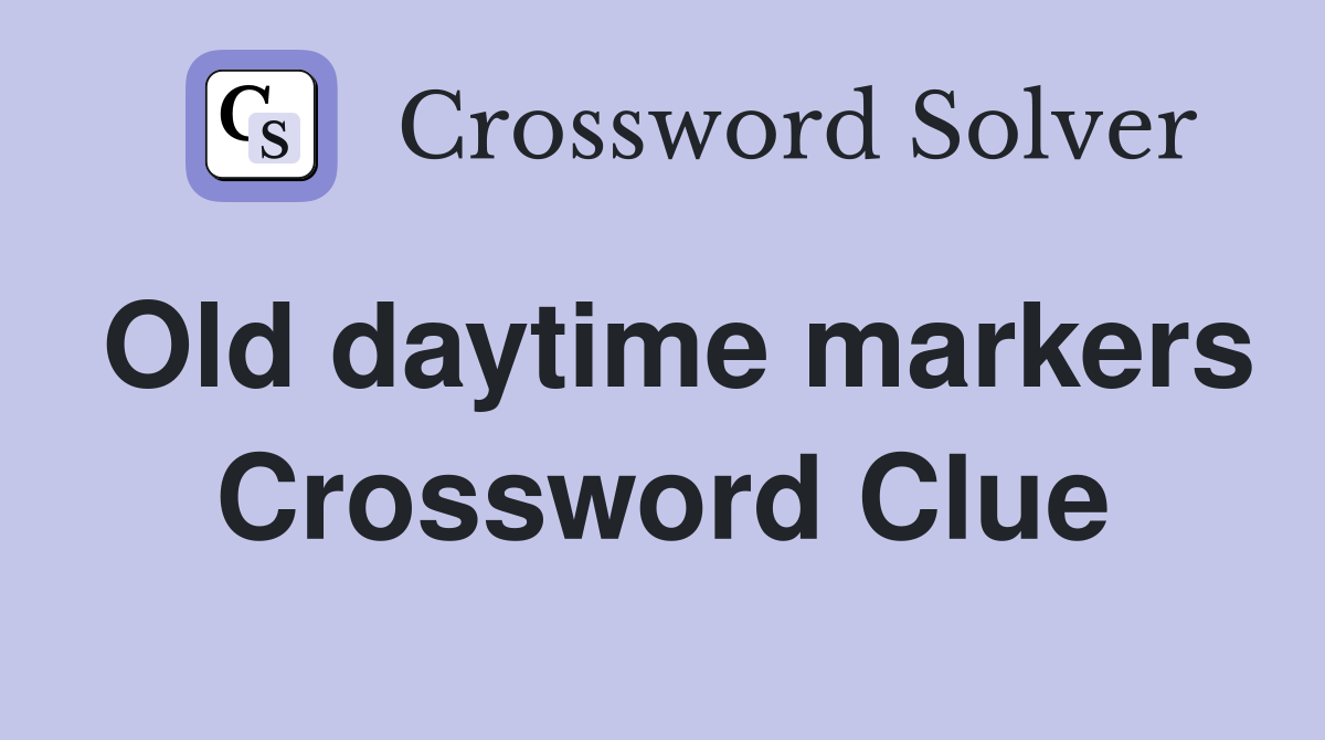 Old daytime markers Crossword Clue