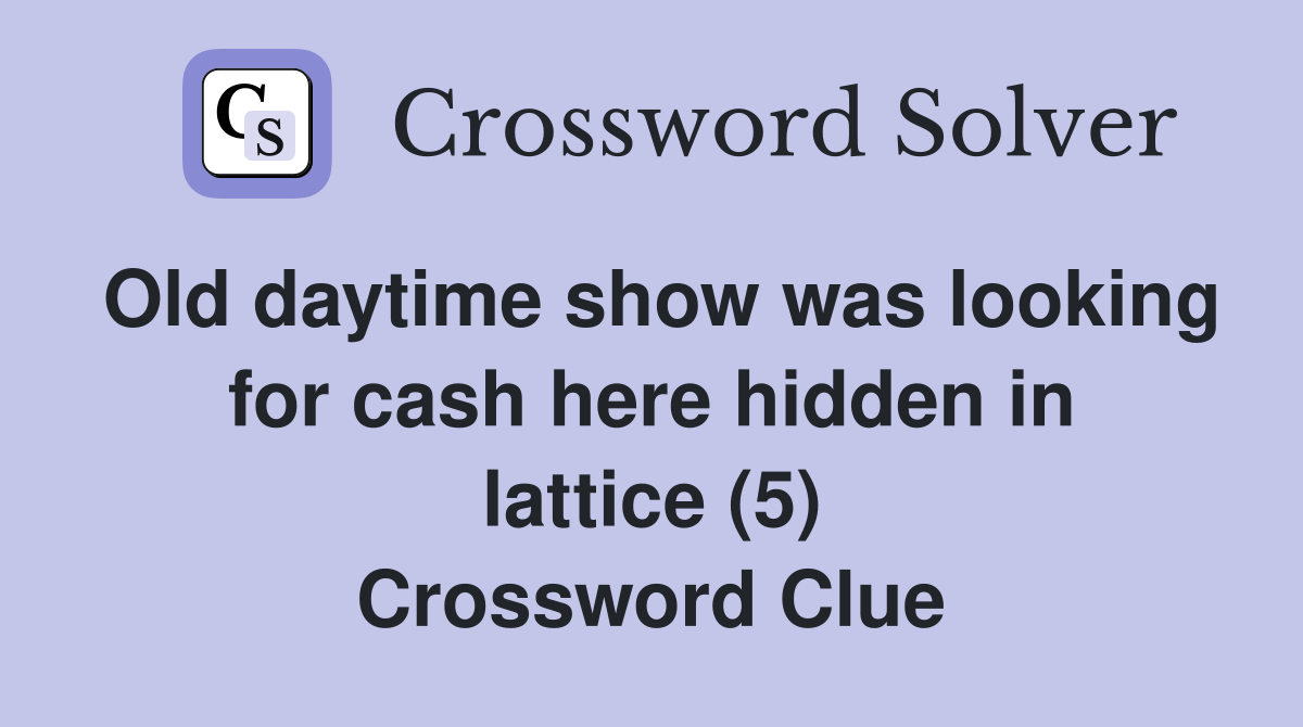 Old daytime show was looking for cash here hidden in lattice (5) Crossword Clue