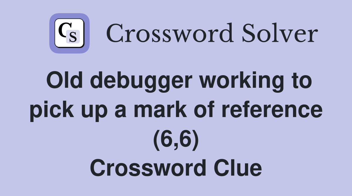 Old debugger working to pick up a mark of reference (6,6) Crossword Clue