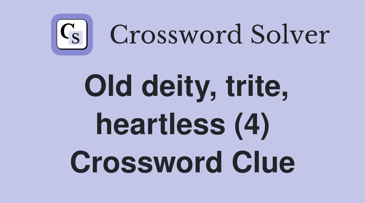 Old deity, trite, heartless (4) Crossword Clue