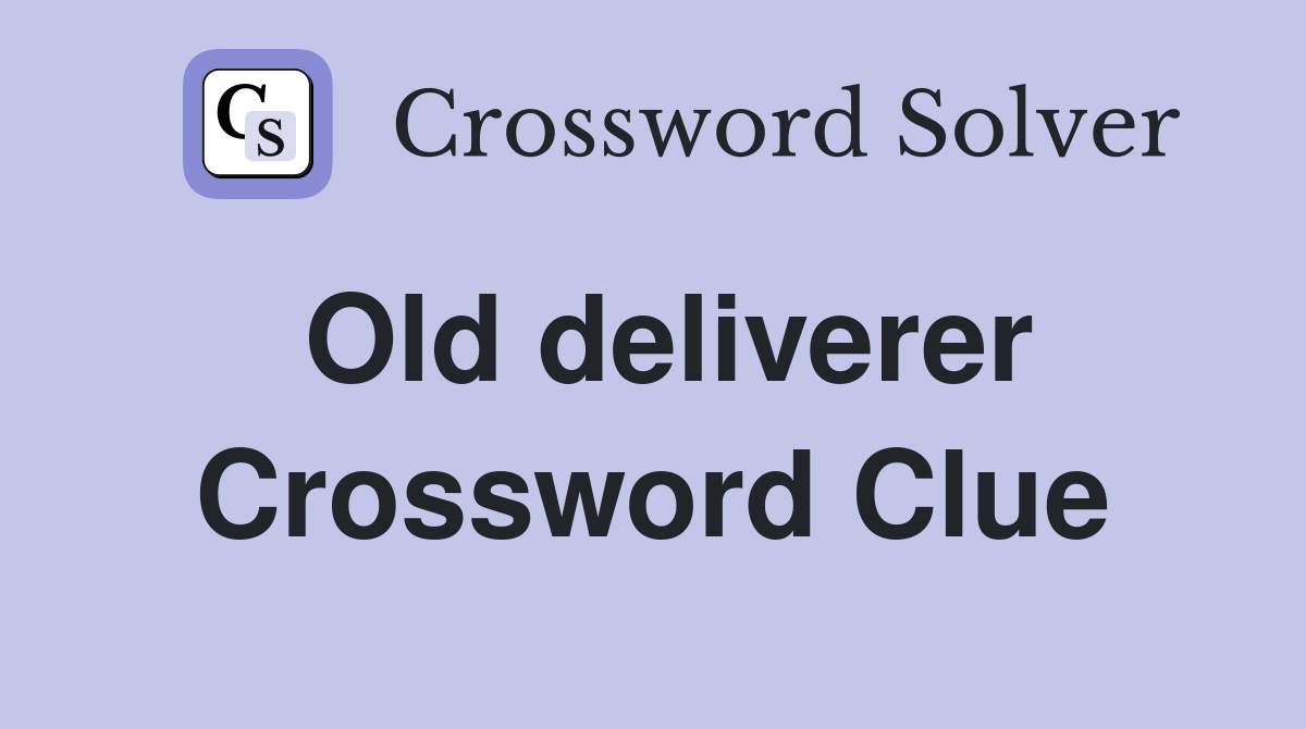 Old deliverer Crossword Clue