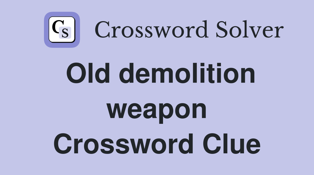 Old demolition weapon Crossword Clue