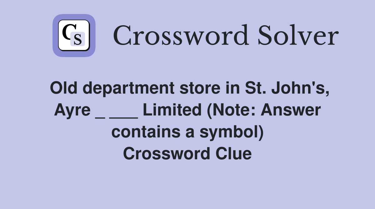 Old department store in St. John's, Ayre _ ___ Limited (Note: Answer contains a symbol) Crossword Clue