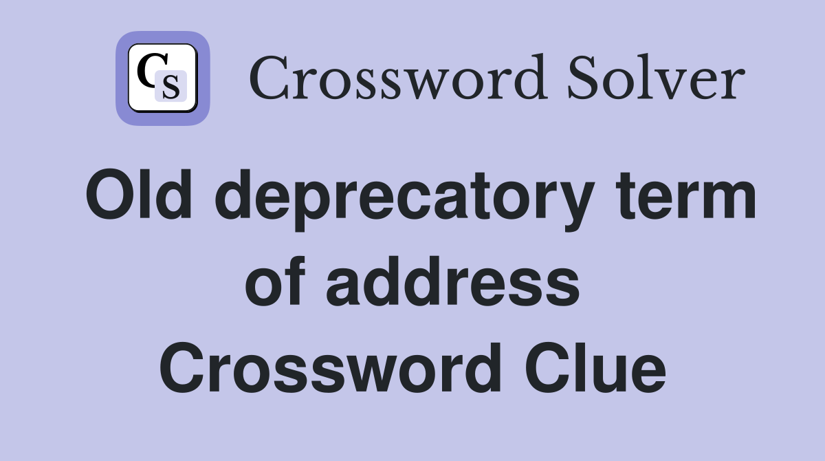 Old deprecatory term of address Crossword Clue