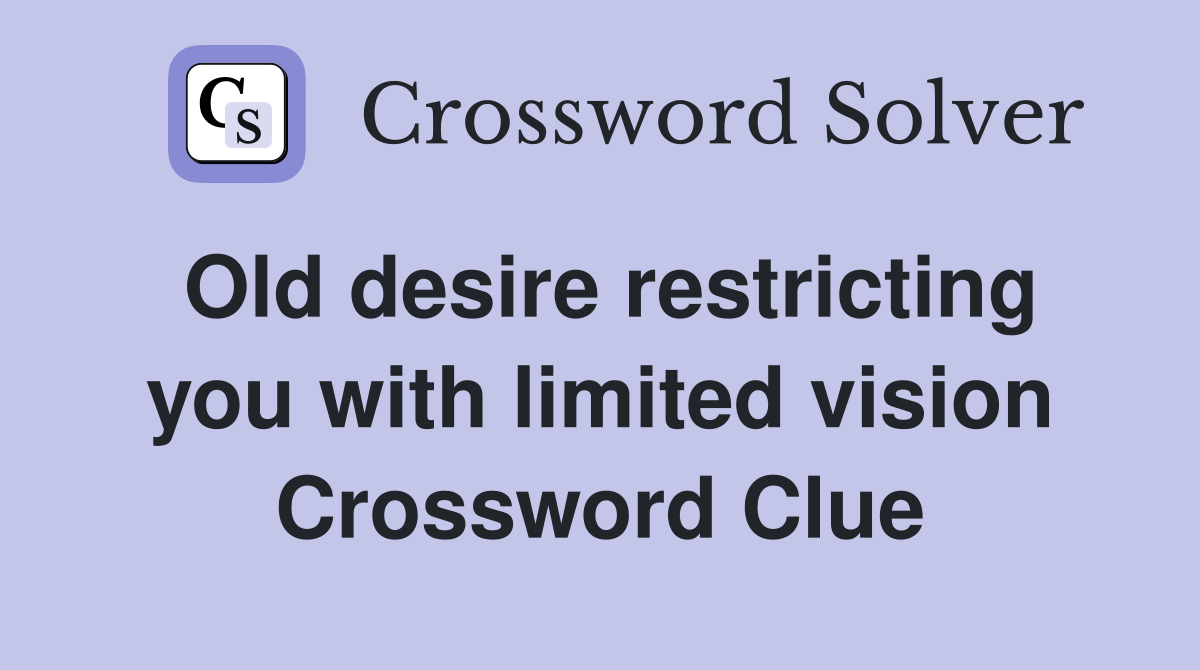 Old desire restricting you with limited vision Crossword Clue