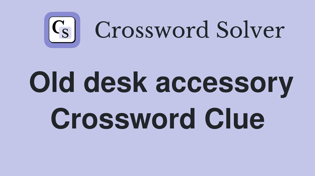 Old desk accessory Crossword Clue