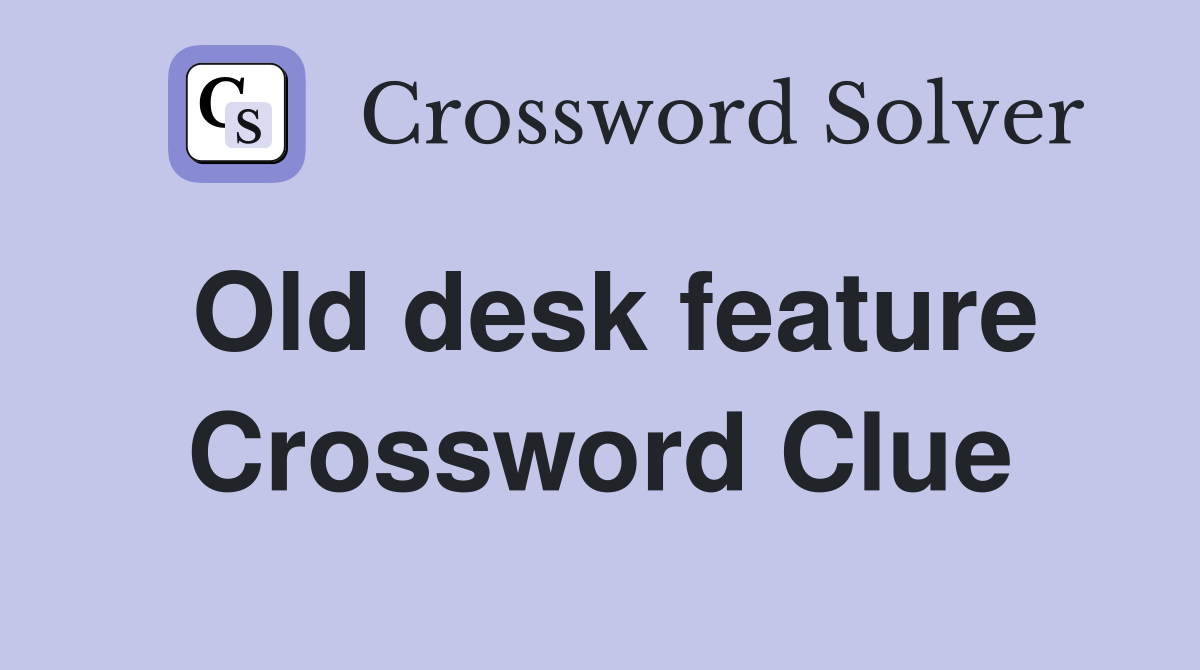 Old desk feature Crossword Clue