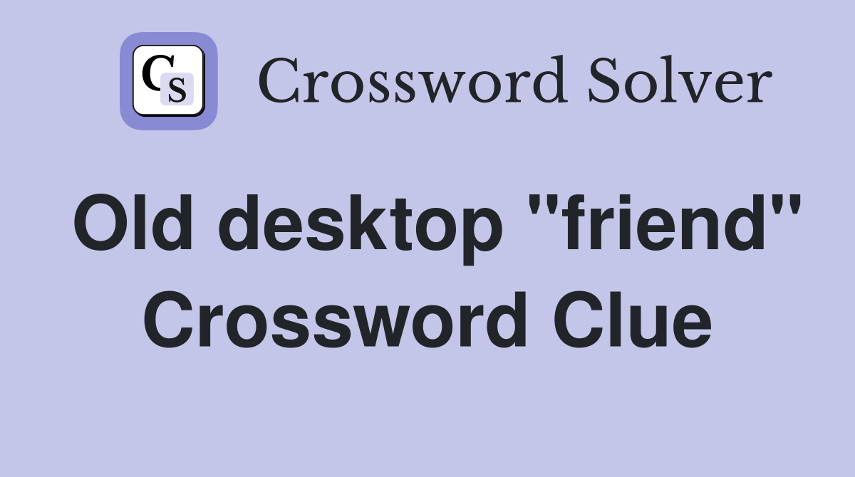 Old desktop "friend" Crossword Clue