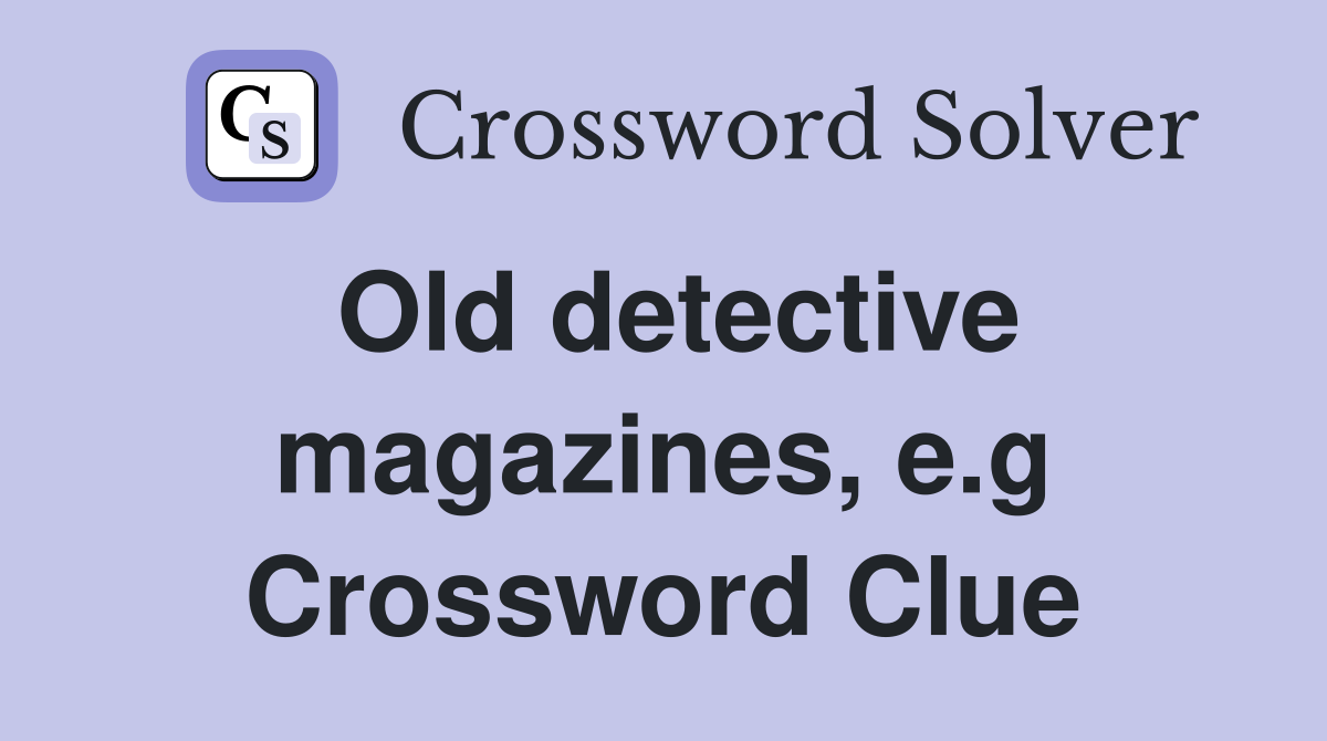 Old detective magazines, e.g Crossword Clue
