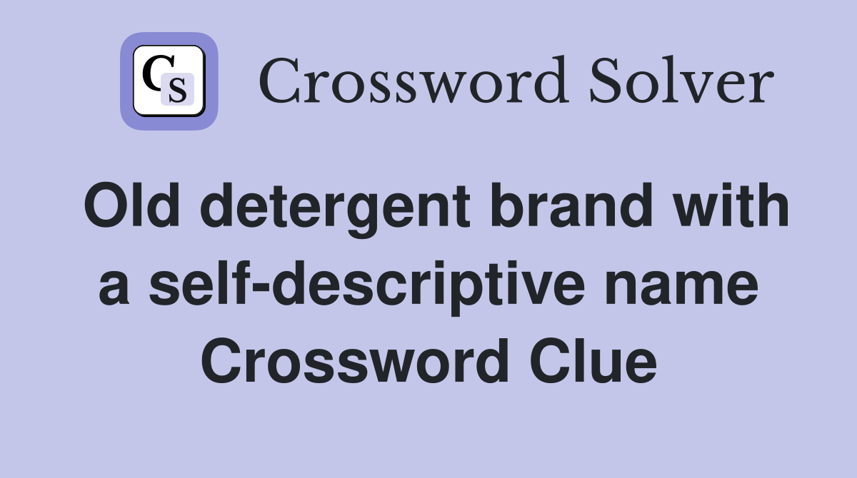 Old detergent brand with a self-descriptive name Crossword Clue