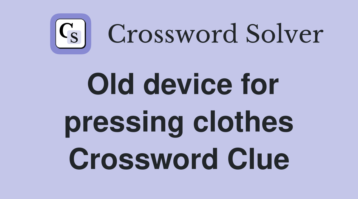 Old device for pressing clothes Crossword Clue