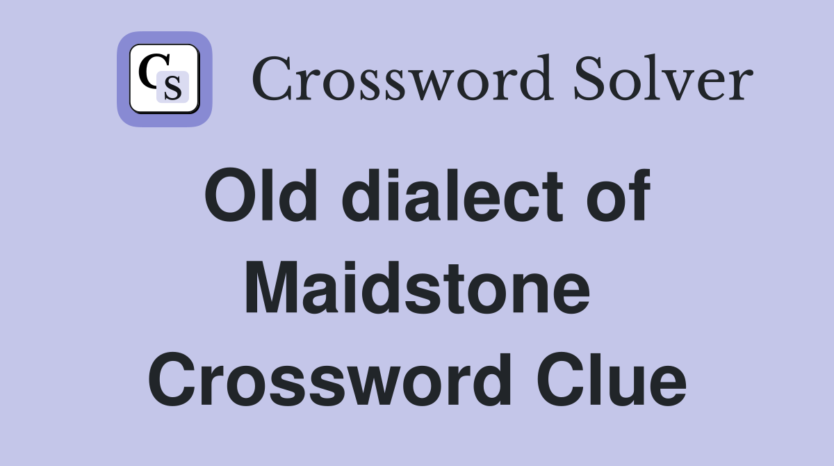 Old dialect of Maidstone Crossword Clue