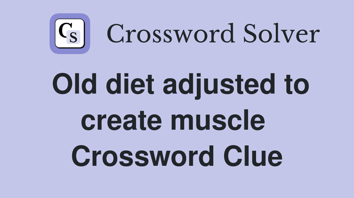 Old diet adjusted to create muscle  Crossword Clue