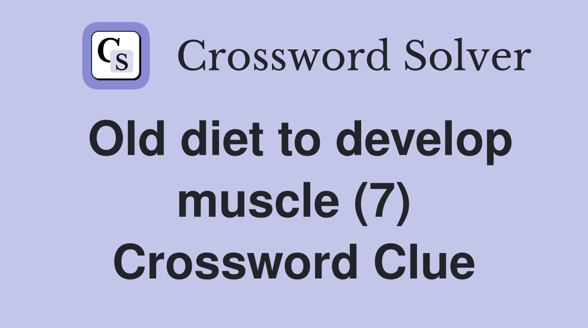Old diet to develop muscle (7) Crossword Clue