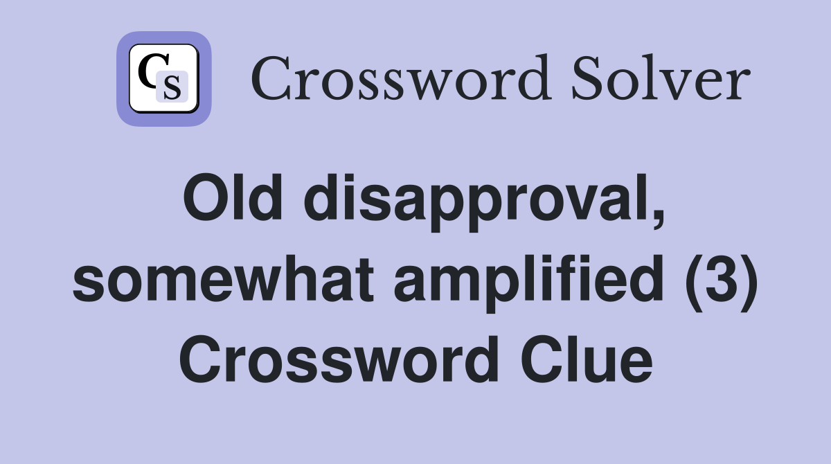 Old disapproval, somewhat amplified (3) Crossword Clue