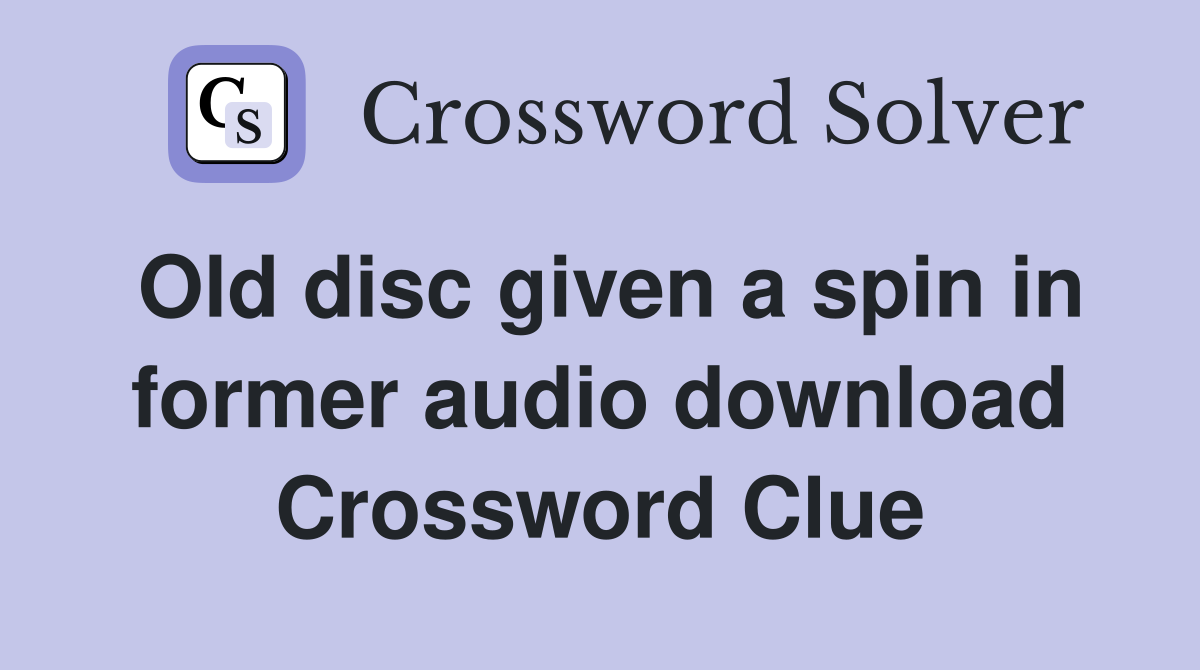 Old disc given a spin in former audio download Crossword Clue