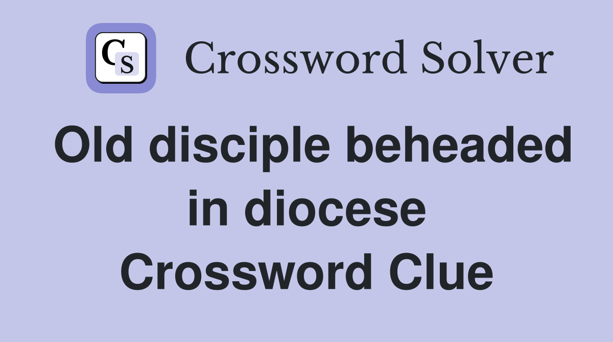 Old disciple beheaded in diocese Crossword Clue