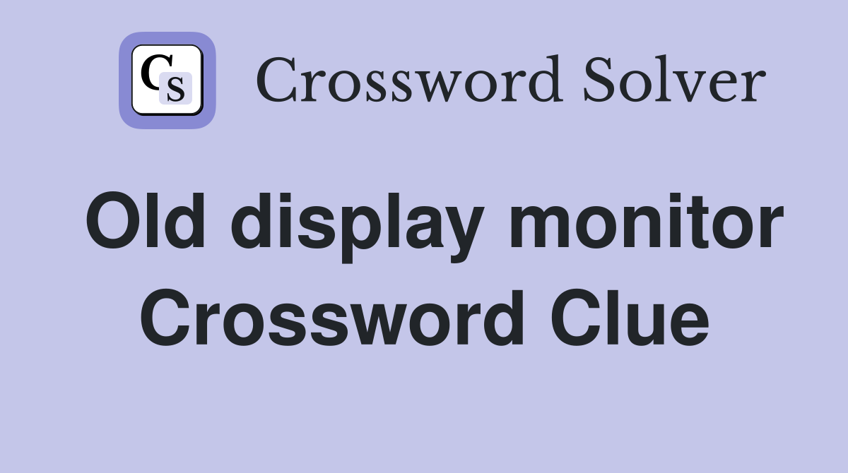 Old display monitor Crossword Clue
