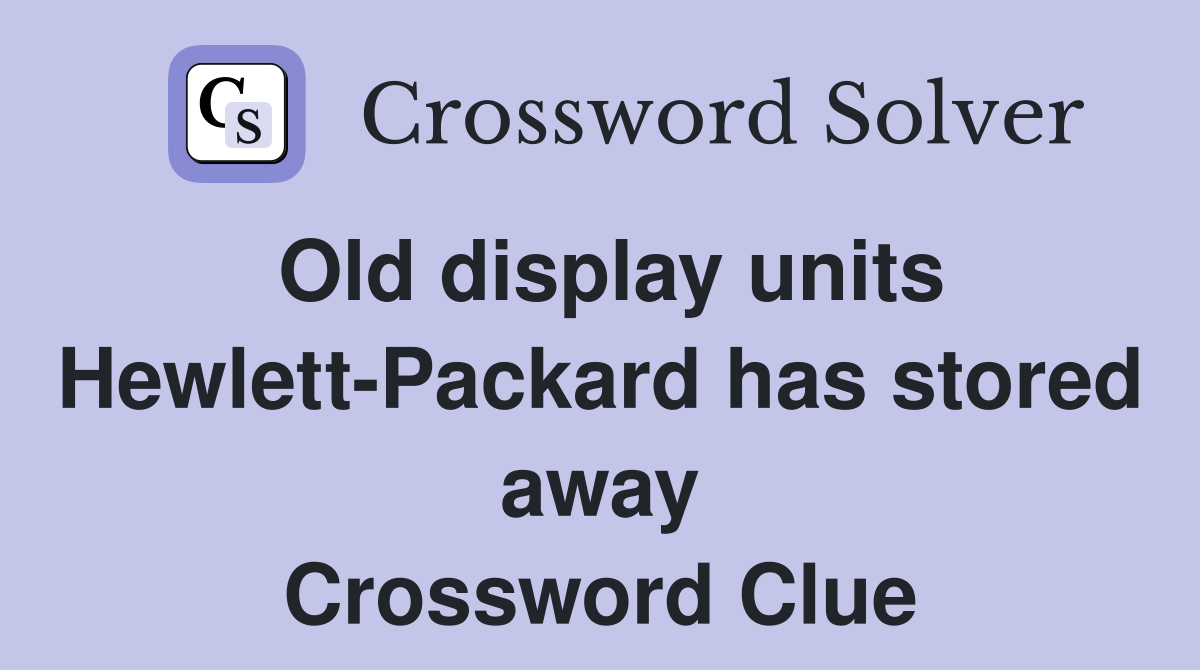 Old display units Hewlett-Packard has stored away Crossword Clue
