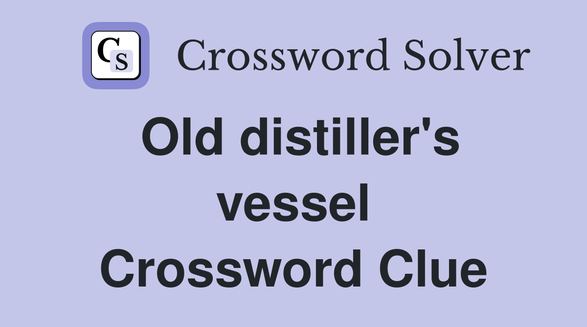 Old distiller's vessel Crossword Clue