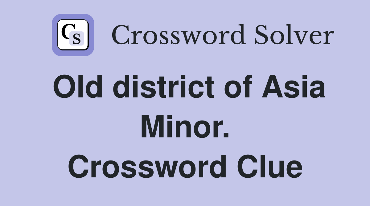 Old district of Asia Minor. Crossword Clue