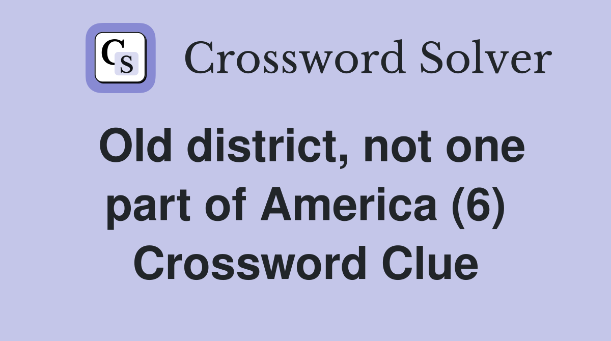 Old district, not one part of America (6) Crossword Clue