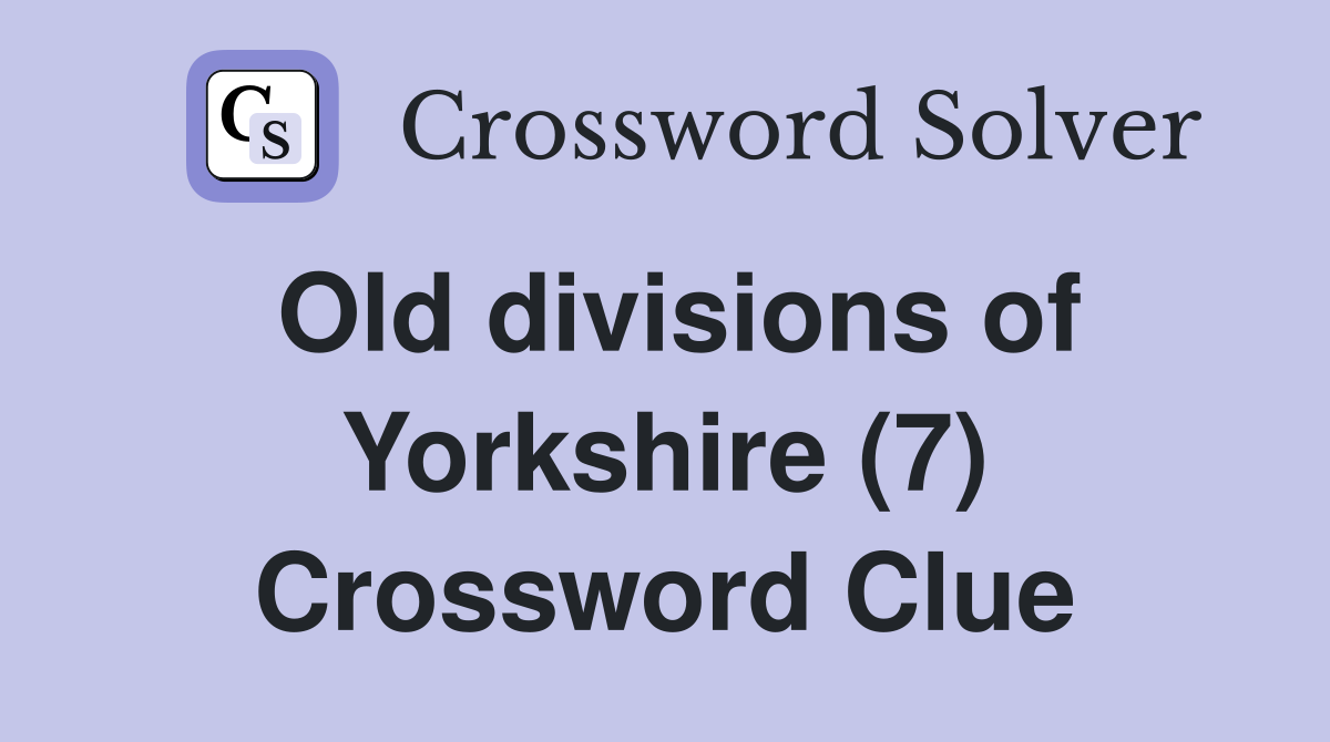 Old divisions of Yorkshire (7) Crossword Clue